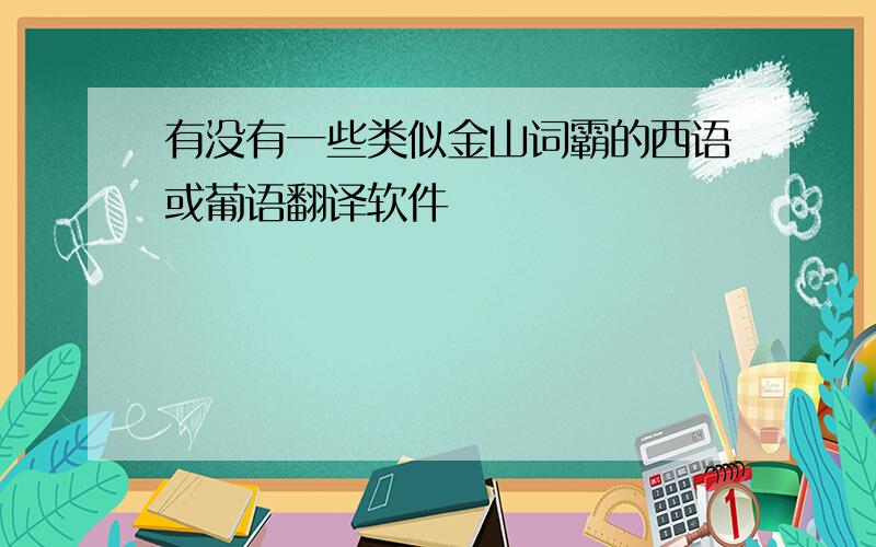 有没有一些类似金山词霸的西语或葡语翻译软件