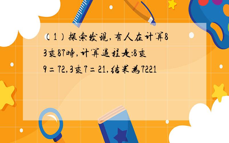 （1）探索发现,有人在计算83乘87时,计算过程是：8乘9=72,3乘7=21,结果为7221