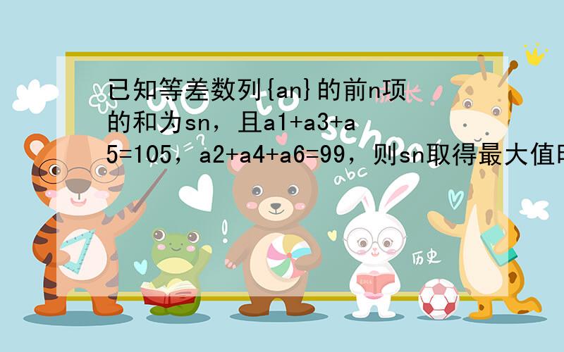 已知等差数列{an}的前n项的和为sn，且a1+a3+a5=105，a2+a4+a6=99，则sn取得最大值时的n=__