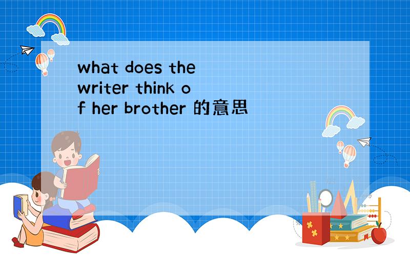 what does the writer think of her brother 的意思