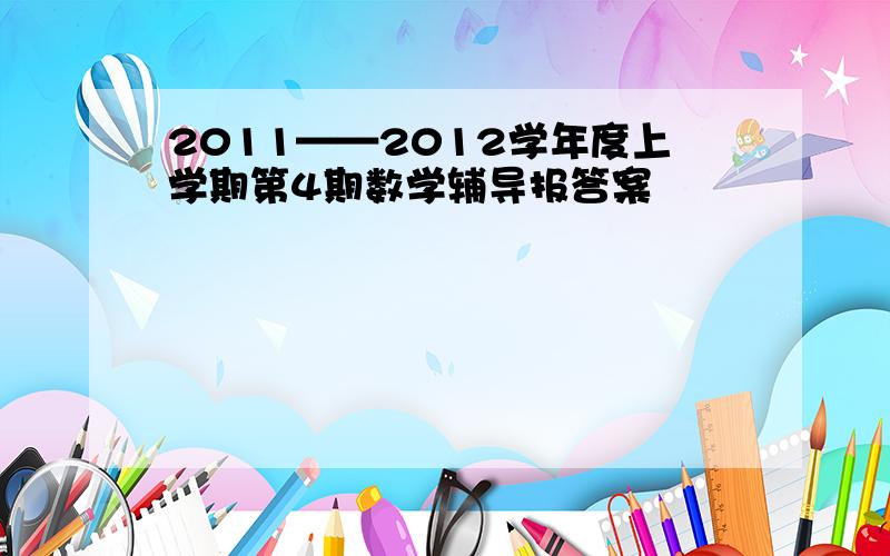 2011——2012学年度上学期第4期数学辅导报答案