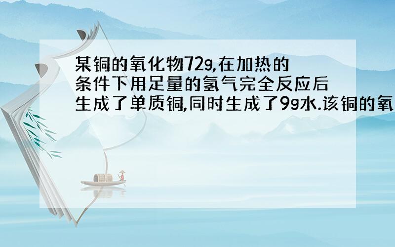 某铜的氧化物72g,在加热的条件下用足量的氢气完全反应后生成了单质铜,同时生成了9g水.该铜的氧化物中铜与氧的原子个数比