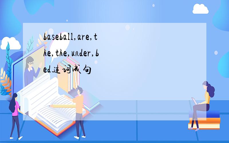 baseball,are,the,the,under,bed连词成句