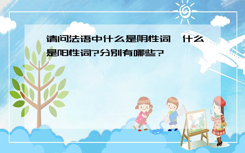 请问法语中什么是阴性词,什么是阳性词?分别有哪些?