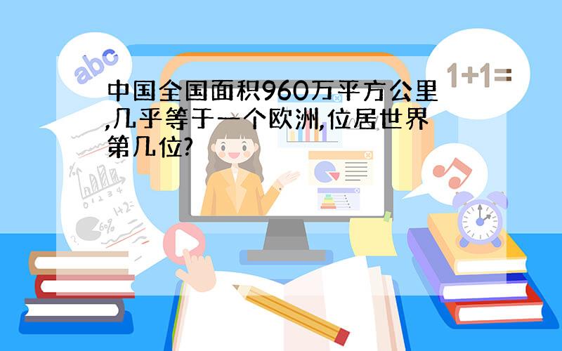 中国全国面积960万平方公里,几乎等于一个欧洲,位居世界第几位?