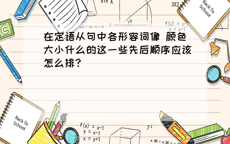 在定语从句中各形容词像 颜色大小什么的这一些先后顺序应该怎么排?