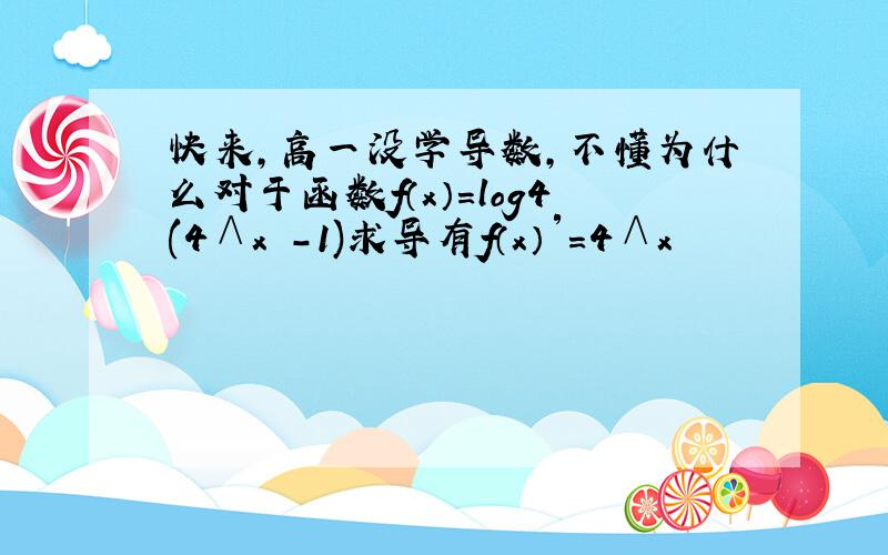 快来,高一没学导数,不懂为什么对于函数f（x）=log4(4∧x -1)求导有f（x）′=4∧x