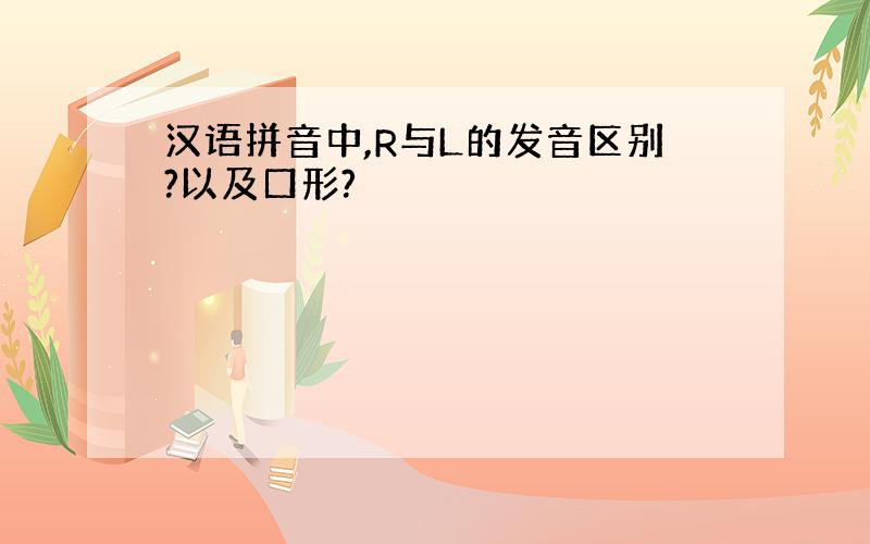 汉语拼音中,R与L的发音区别?以及口形?