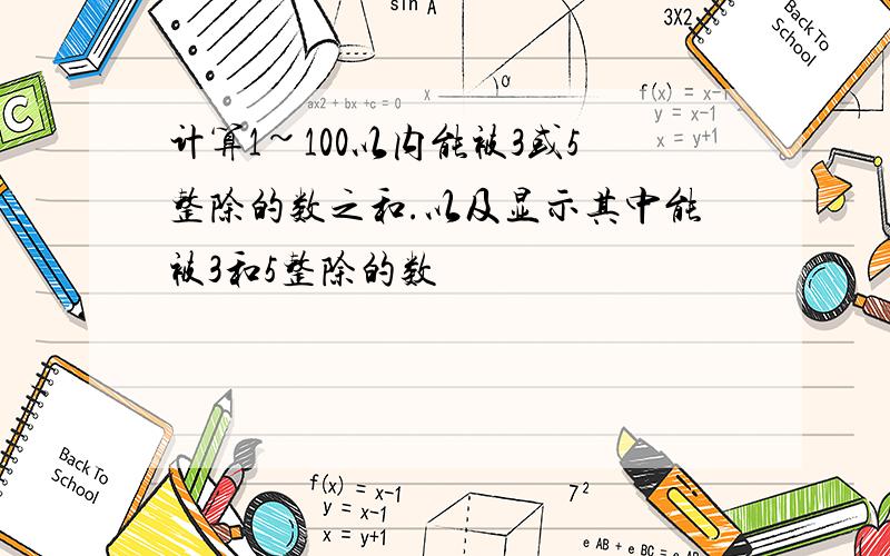 计算1~100以内能被3或5整除的数之和.以及显示其中能被3和5整除的数