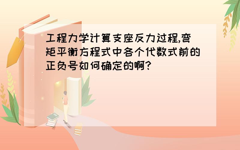 工程力学计算支座反力过程,弯矩平衡方程式中各个代数式前的正负号如何确定的啊?