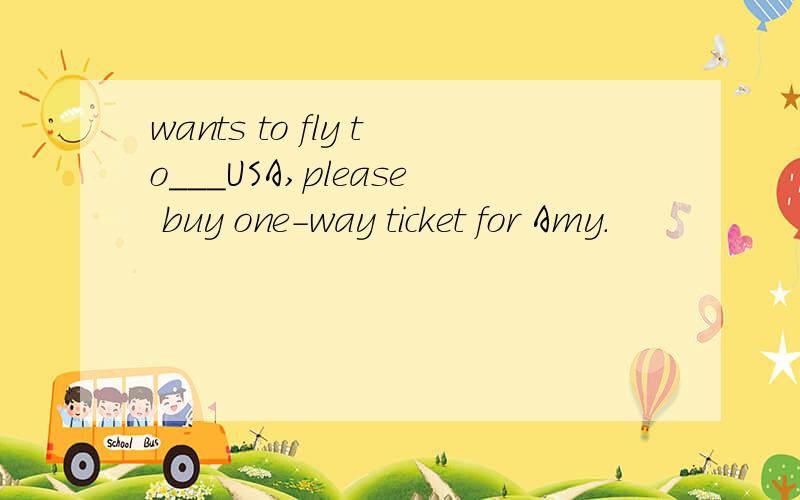 wants to fly to___USA,please buy one-way ticket for Amy.