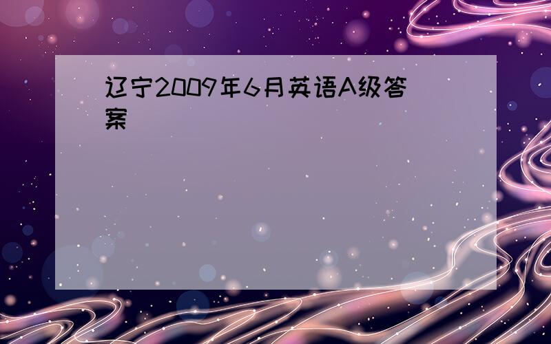 辽宁2009年6月英语A级答案