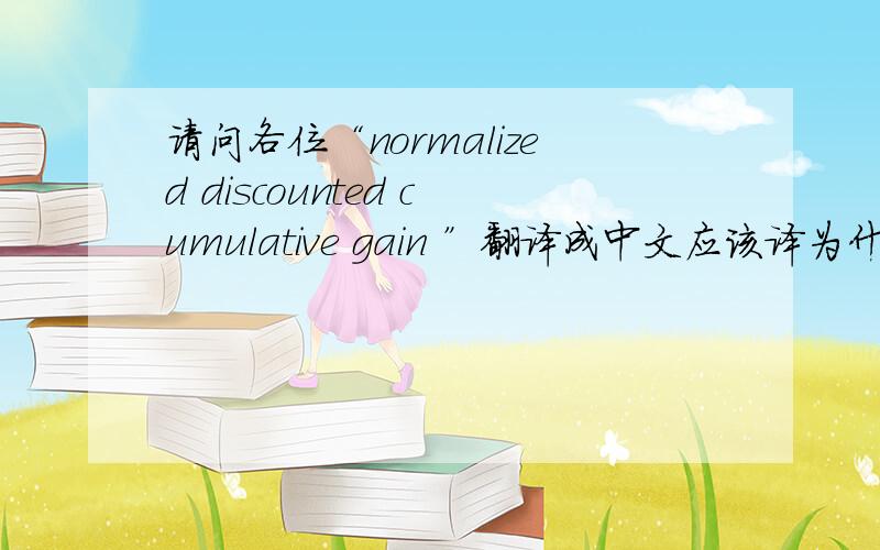 请问各位“normalized discounted cumulative gain ”翻译成中文应该译为什么?