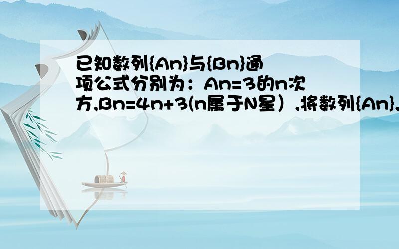 已知数列{An}与{Bn}通项公式分别为：An=3的n次方,Bn=4n+3(n属于N星）,将数列{An},{Bn}的公共