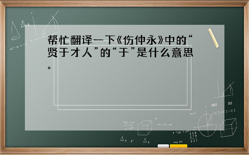 帮忙翻译一下《伤仲永》中的“贤于才人”的“于”是什么意思。