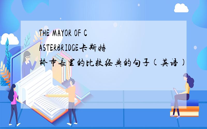 THE MAYOR OF CASTERBRIDGE卡斯特桥市长里的比较经典的句子(英语)