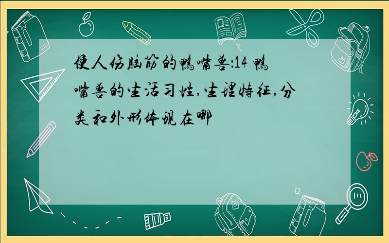 使人伤脑筋的鸭嘴兽：14 鸭嘴兽的生活习性,生理特征,分类和外形体现在哪