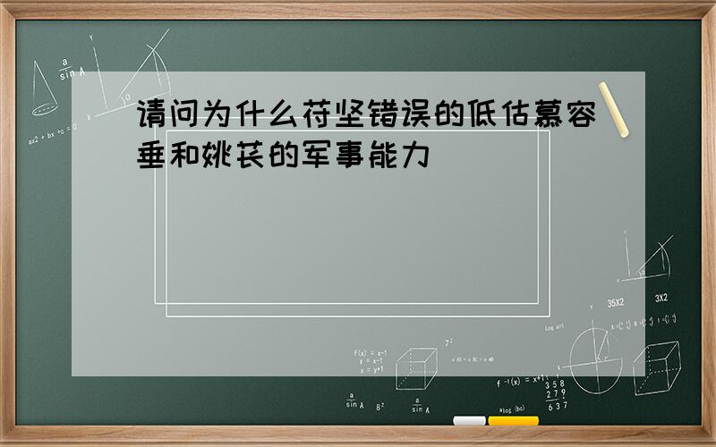 请问为什么苻坚错误的低估慕容垂和姚苌的军事能力