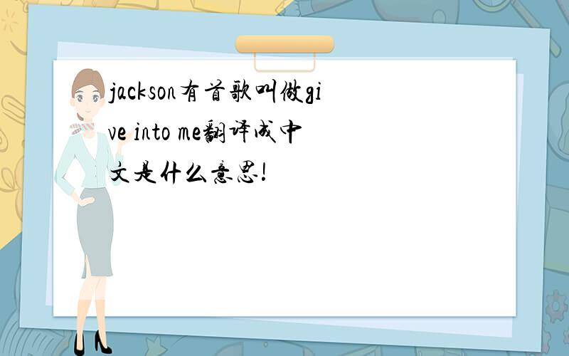 jackson有首歌叫做give into me翻译成中文是什么意思!