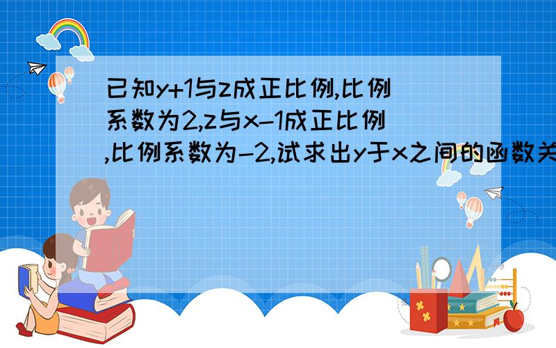 已知y+1与z成正比例,比例系数为2,z与x-1成正比例,比例系数为-2,试求出y于x之间的函数关系式.