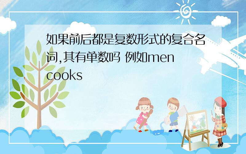 如果前后都是复数形式的复合名词,其有单数吗 例如men cooks