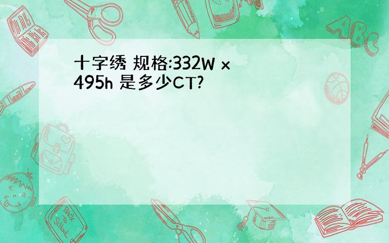 十字绣 规格:332W x 495h 是多少CT?