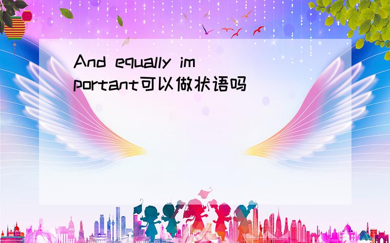 And equally important可以做状语吗