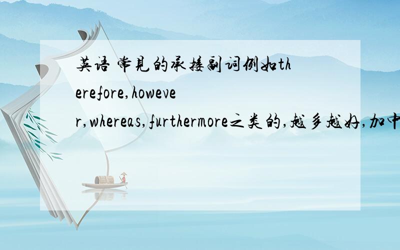 英语 常见的承接副词例如therefore,however,whereas,furthermore之类的,越多越好,加中