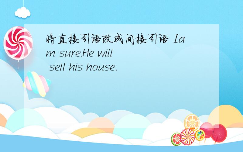 将直接引语改成间接引语 Iam sure.He will sell his house.