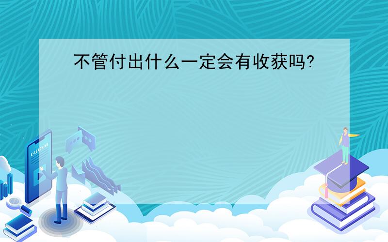 不管付出什么一定会有收获吗?