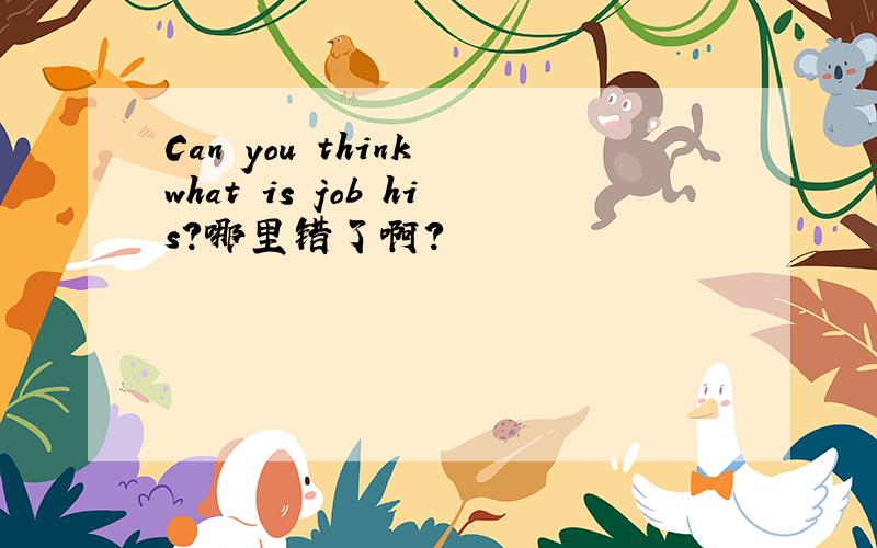 Can you think what is job his?哪里错了啊?