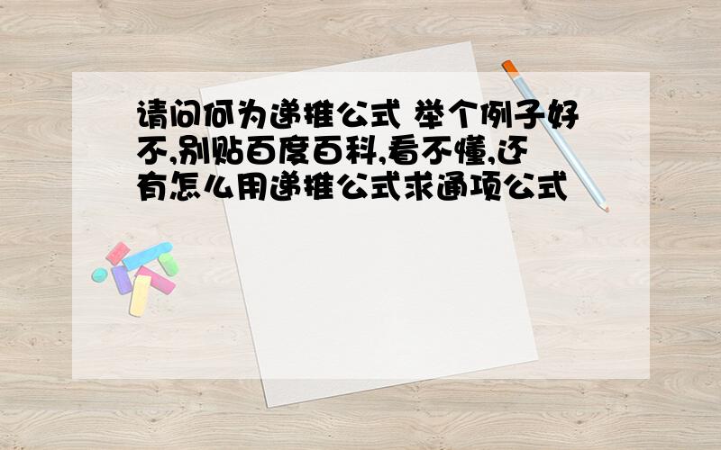 请问何为递推公式 举个例子好不,别贴百度百科,看不懂,还有怎么用递推公式求通项公式