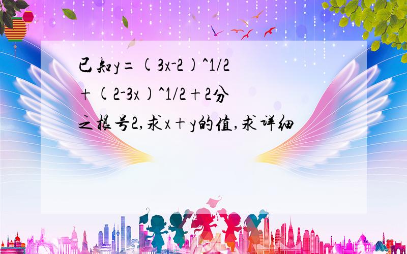 已知y=(3x-2)^1/2+(2-3x)^1/2+2分之根号2,求x+y的值,求详细