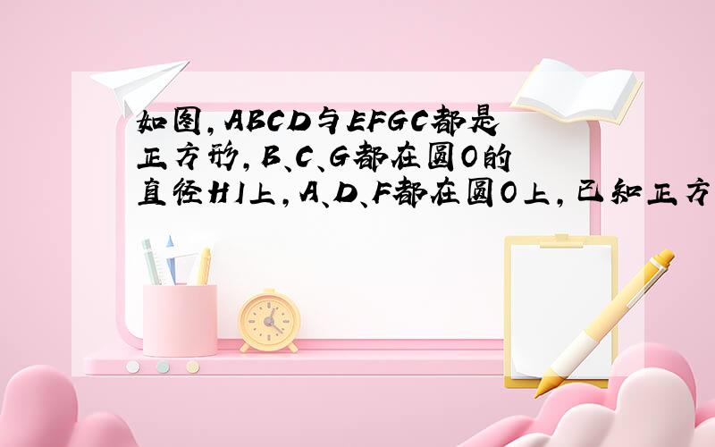 如图,ABCD与EFGC都是正方形,B、C、G都在圆O的直径HI上,A、D、F都在圆O上,已知正方形EFGC的面积是16