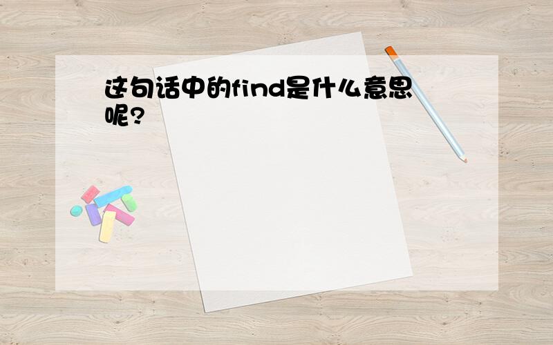 这句话中的find是什么意思呢?