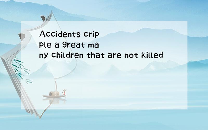 Accidents cripple a great many children that are not killed