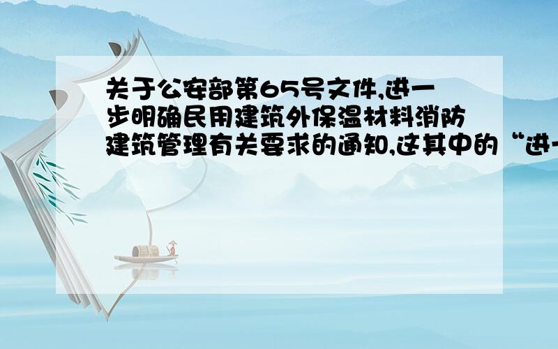 关于公安部第65号文件,进一步明确民用建筑外保温材料消防建筑管理有关要求的通知,这其中的“进一步明确”具体是什么意思?是