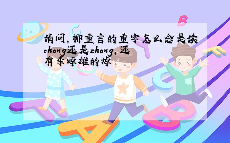 请问,柳重言的重字怎么念是读chong还是zhong,还有李焯雄的焯