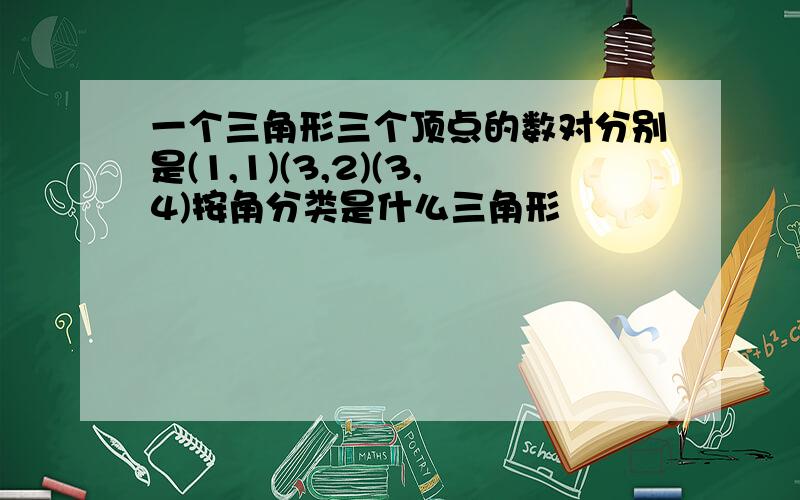 一个三角形三个顶点的数对分别是(1,1)(3,2)(3,4)按角分类是什么三角形