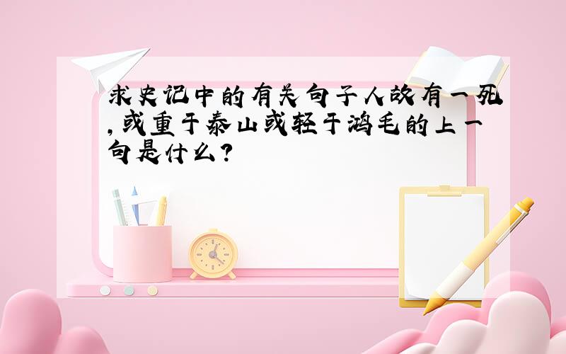 求史记中的有关句子人故有一死,或重于泰山或轻于鸿毛的上一句是什么?