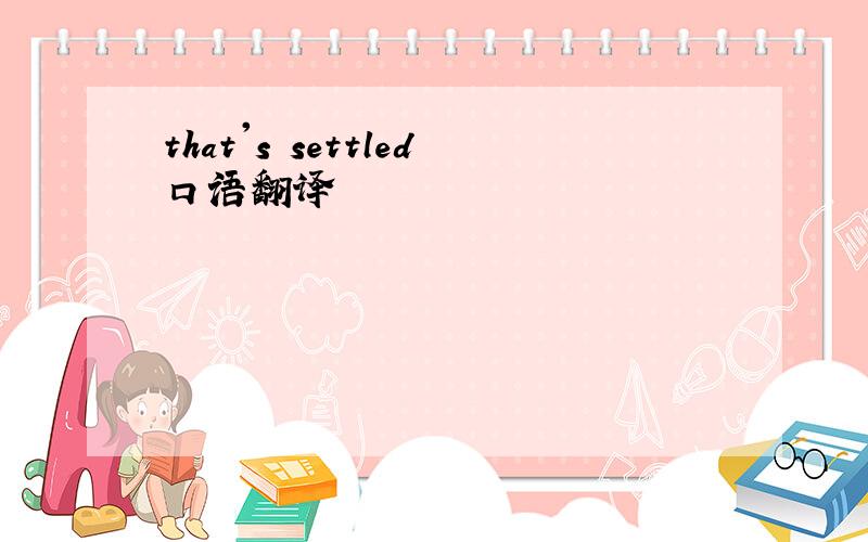 that's settled口语翻译