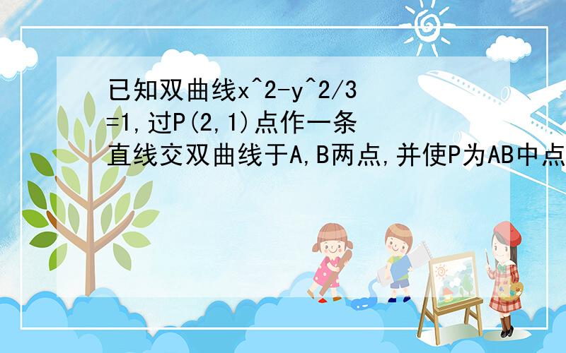 已知双曲线x^2-y^2/3=1,过P(2,1)点作一条直线交双曲线于A,B两点,并使P为AB中点,求AB所在直线的方程