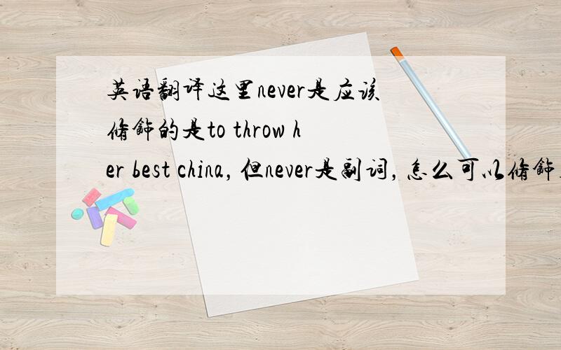 英语翻译这里never是应该修饰的是to throw her best china，但never是副词，怎么可以修饰名词