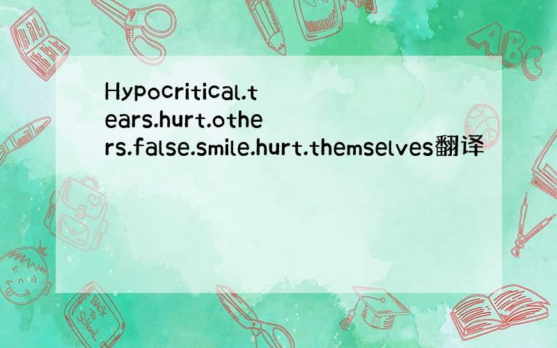 Hypocritical.tears.hurt.others.false.smile.hurt.themselves翻译