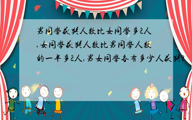 男同学获奖人数比女同学多2人,女同学获奖人数比男同学人数的一半多2人,男女同学各有多少人获奖?