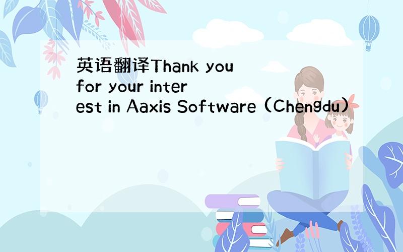 英语翻译Thank you for your interest in Aaxis Software (Chengdu)