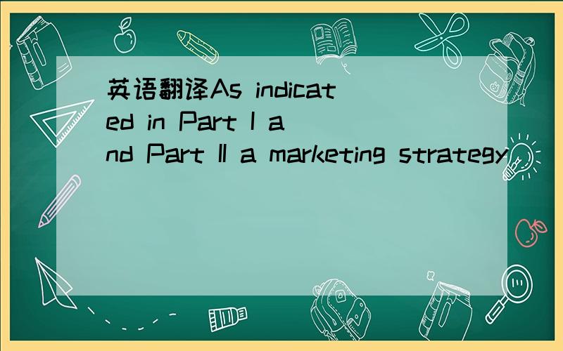 英语翻译As indicated in Part I and Part II a marketing strategy