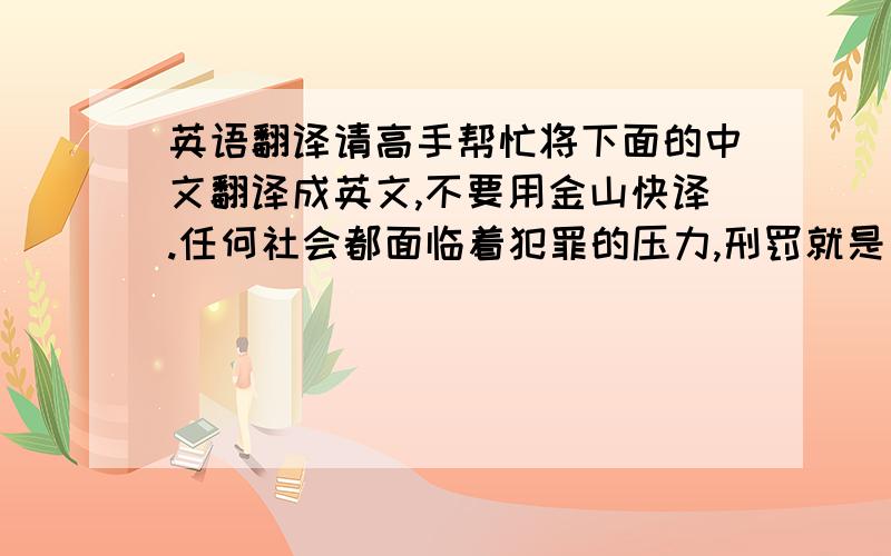 英语翻译请高手帮忙将下面的中文翻译成英文,不要用金山快译.任何社会都面临着犯罪的压力,刑罚就是为压制犯罪而设置的法律手段