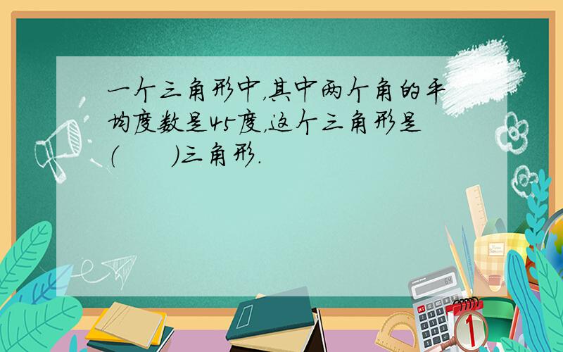 一个三角形中，其中两个角的平均度数是45度，这个三角形是（　　）三角形.