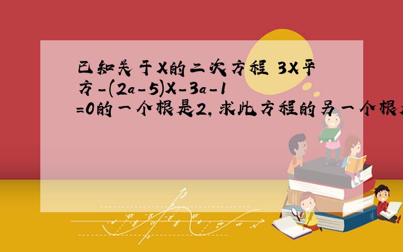 已知关于X的二次方程 3X平方-(2a-5)X-3a-1=0的一个根是2,求此方程的另一个根及a的